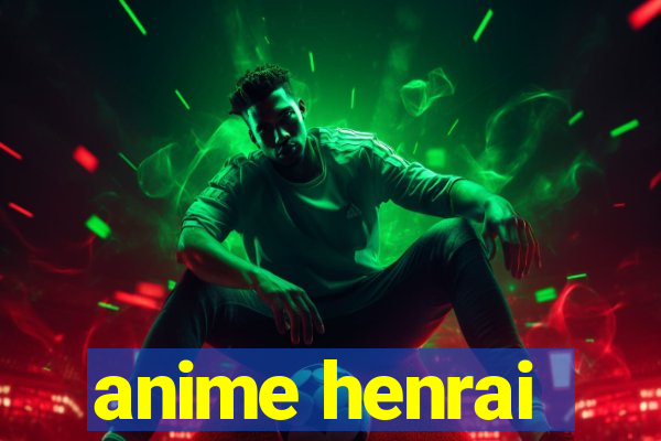 anime henrai